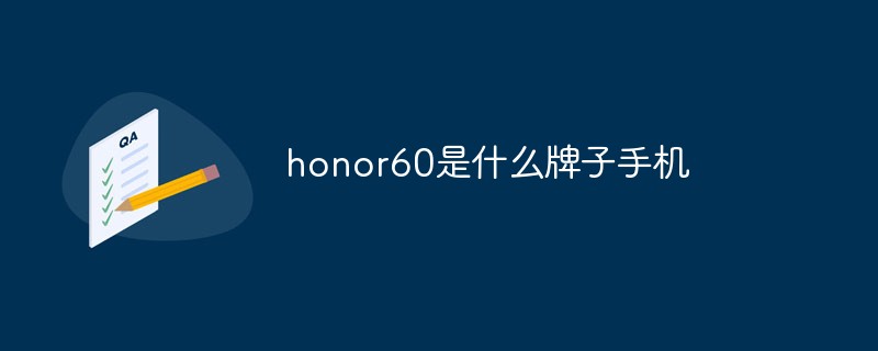 honor是什么牌子手机(honor60是什么牌子手机)honor60是什么牌子手机