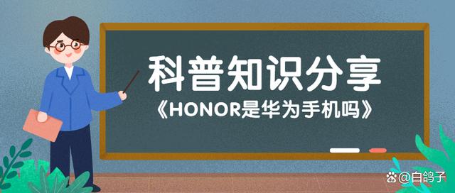 honor是什么牌子手机(HONOR是华为手机吗)HONOR是华为手机吗